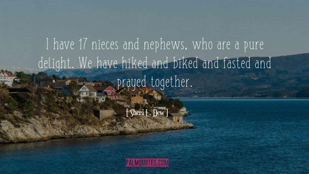 Sheri L. Dew Quotes: I have 17 nieces and