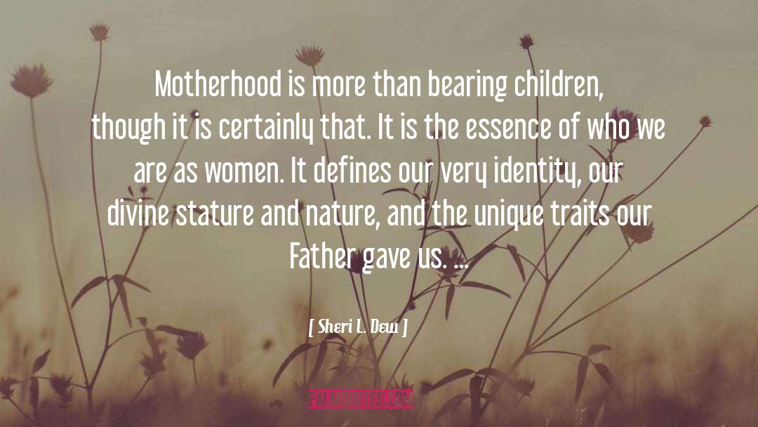 Sheri L. Dew Quotes: Motherhood is more than bearing