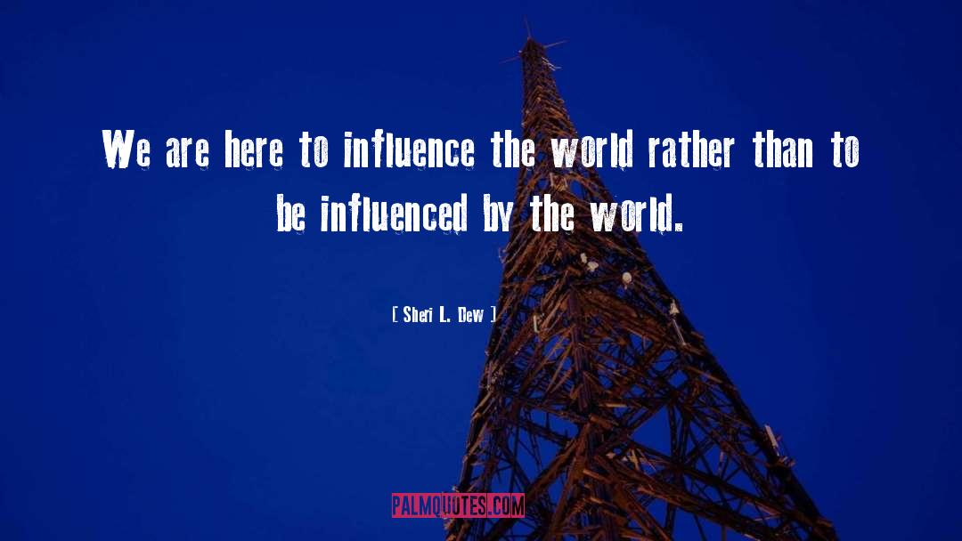 Sheri L. Dew Quotes: We are here to influence