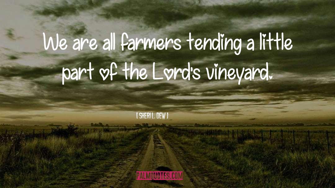 Sheri L. Dew Quotes: We are all farmers tending