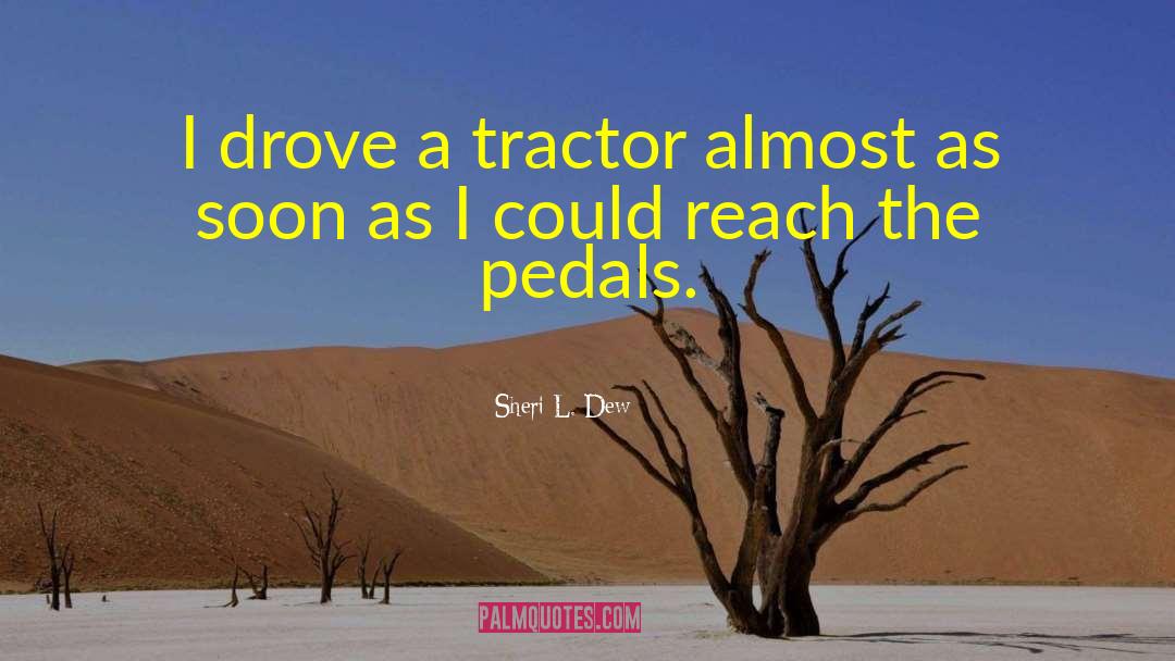 Sheri L. Dew Quotes: I drove a tractor almost