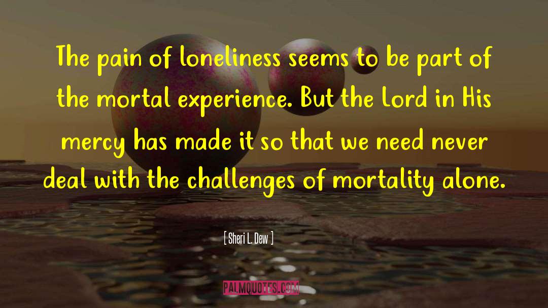 Sheri L. Dew Quotes: The pain of loneliness seems