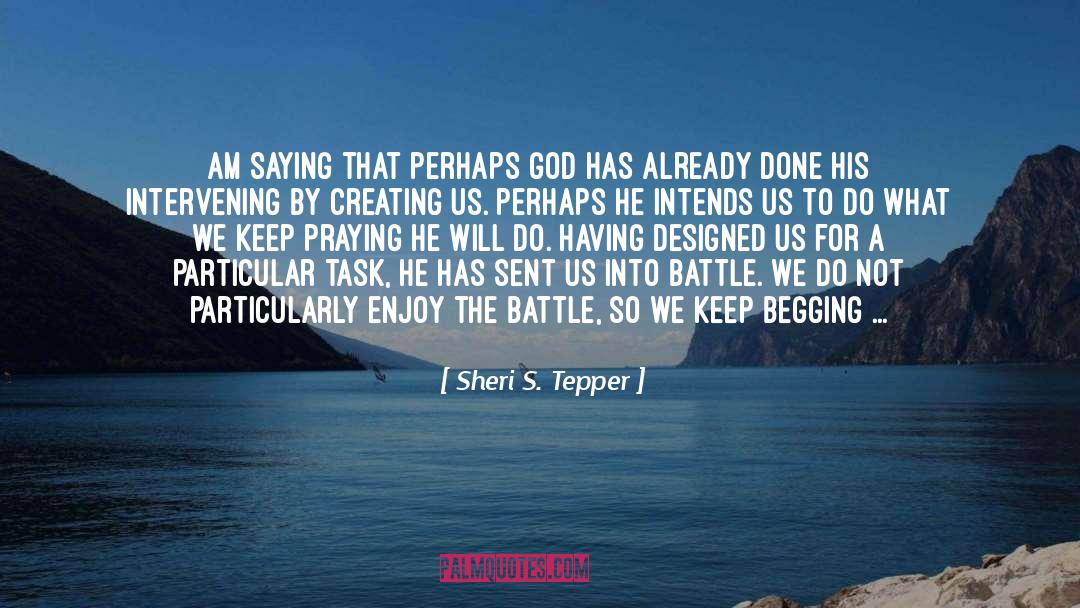 Sheri S. Tepper Quotes: Am saying that perhaps God