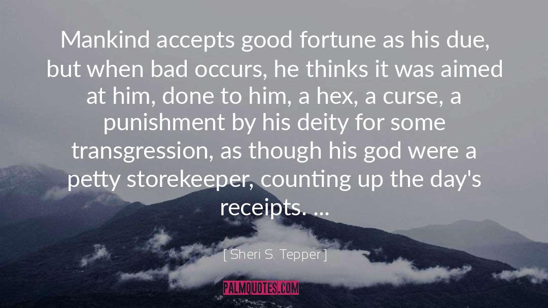 Sheri S. Tepper Quotes: Mankind accepts good fortune as