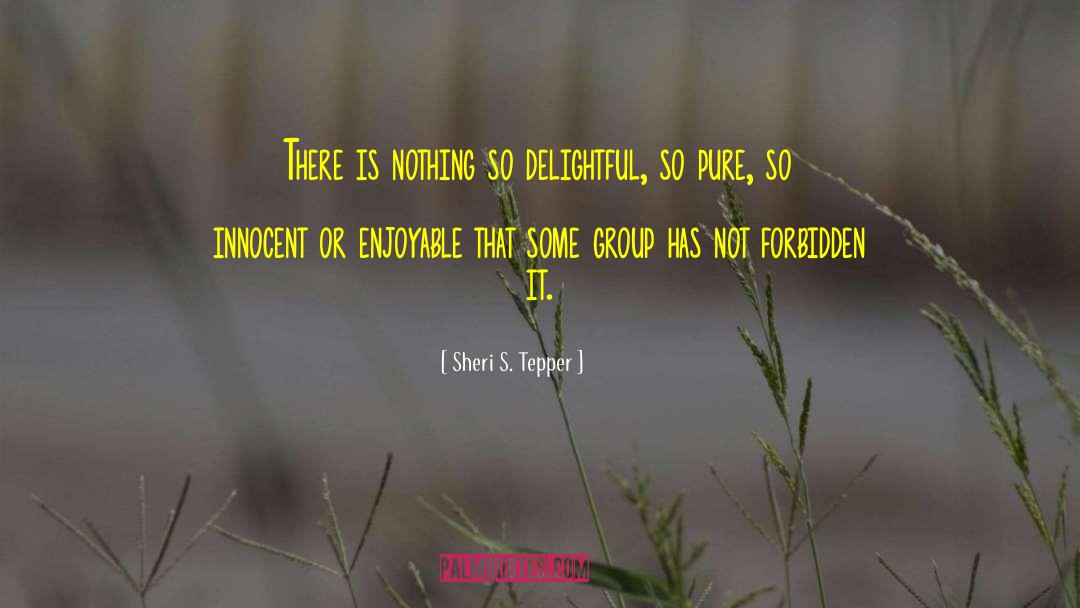 Sheri S. Tepper Quotes: There is nothing so delightful,