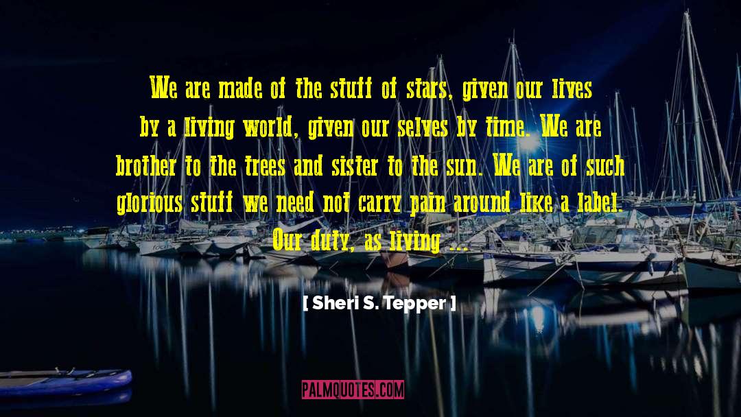 Sheri S. Tepper Quotes: We are made of the