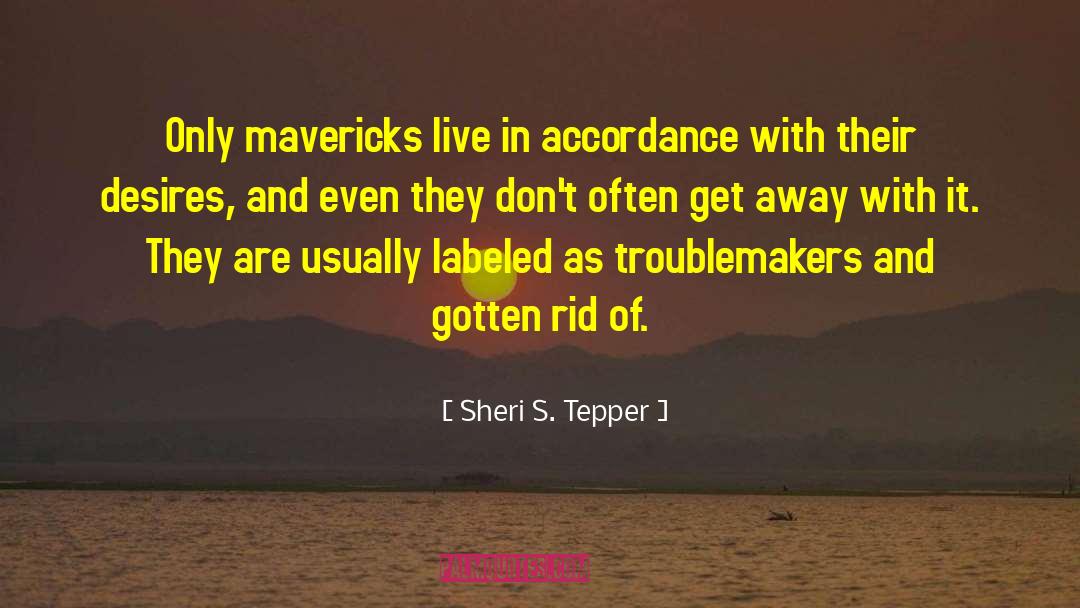 Sheri S. Tepper Quotes: Only mavericks live in accordance