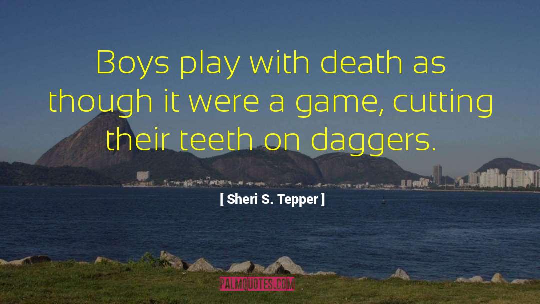 Sheri S. Tepper Quotes: Boys play with death as