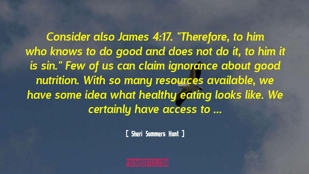 Sheri Summers Hunt Quotes: Consider also James 4:17. 
