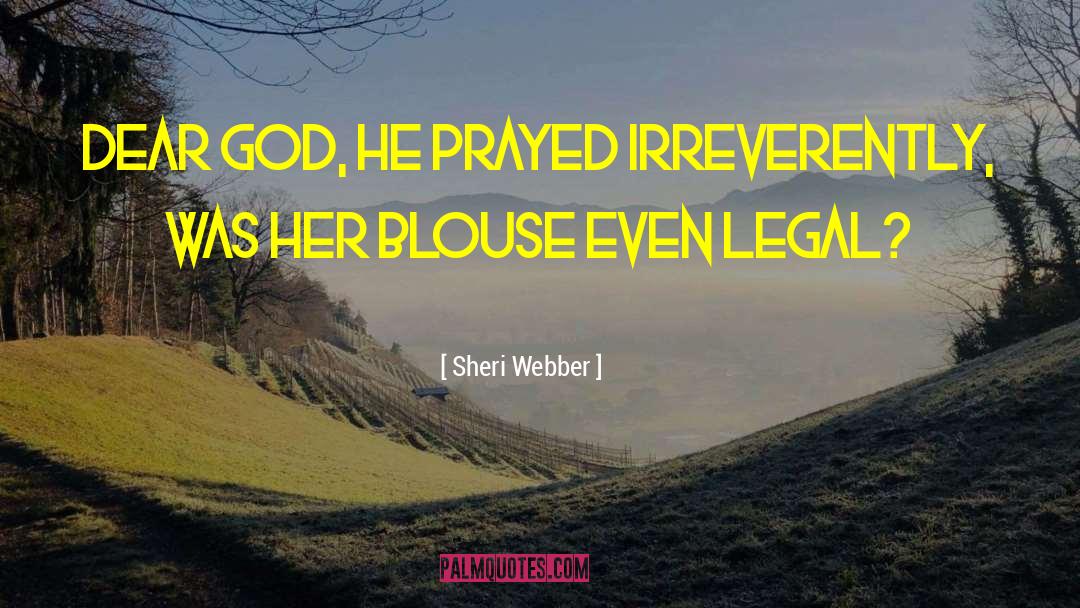 Sheri Webber Quotes: Dear God, he prayed irreverently,