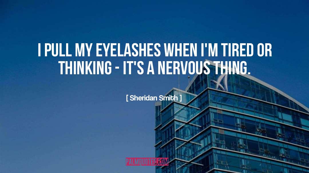 Sheridan Smith Quotes: I pull my eyelashes when