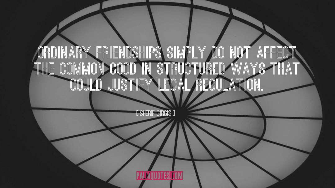 Sherif Girgis Quotes: ordinary friendships simply do not