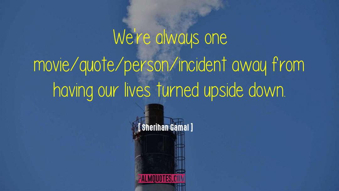 Sherihan Gamal Quotes: We're always one movie/quote/person/incident away