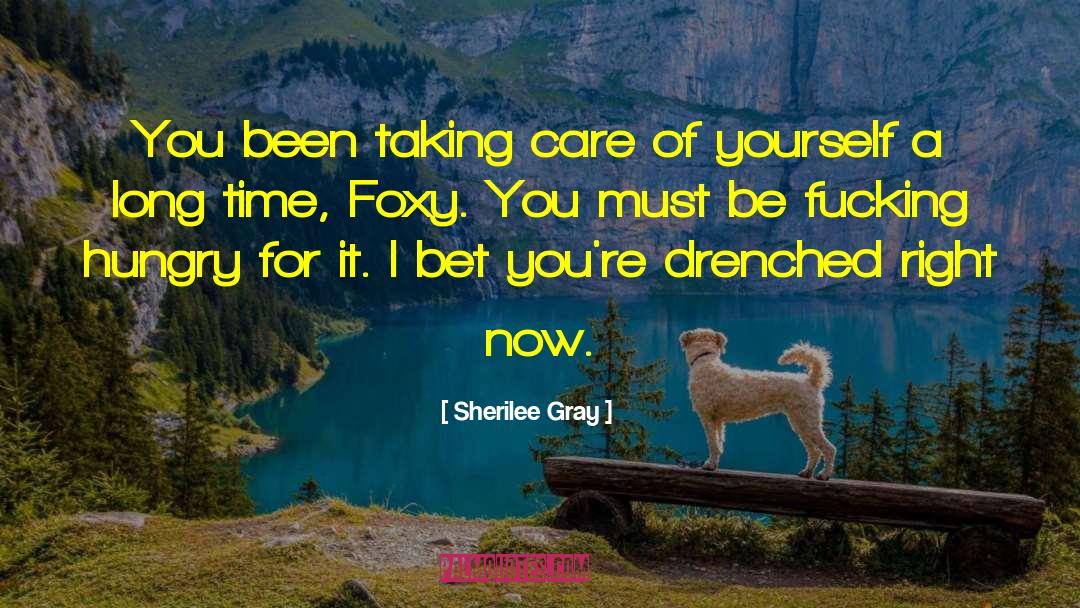 Sherilee Gray Quotes: You been taking care of