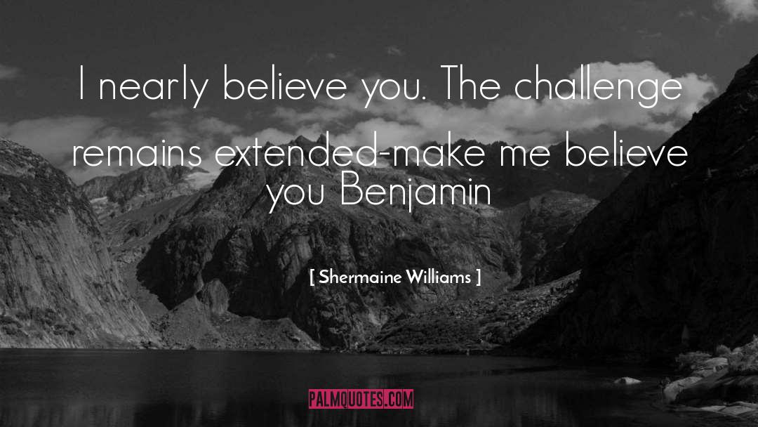 Shermaine Williams Quotes: I nearly believe you. The