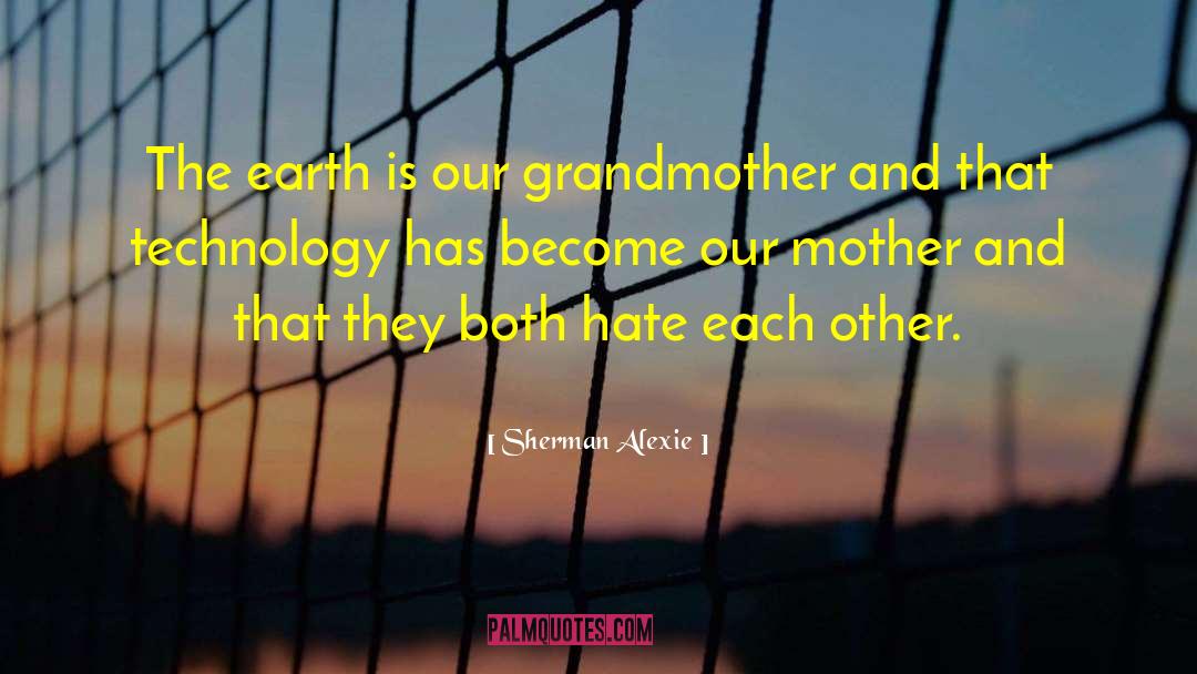 Sherman Alexie Quotes: The earth is our grandmother