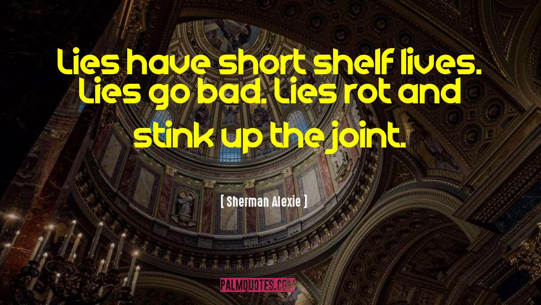 Sherman Alexie Quotes: Lies have short shelf lives.