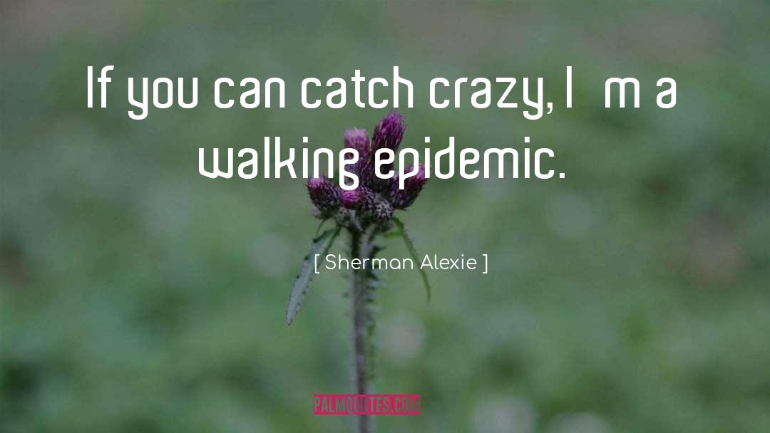 Sherman Alexie Quotes: If you can catch crazy,