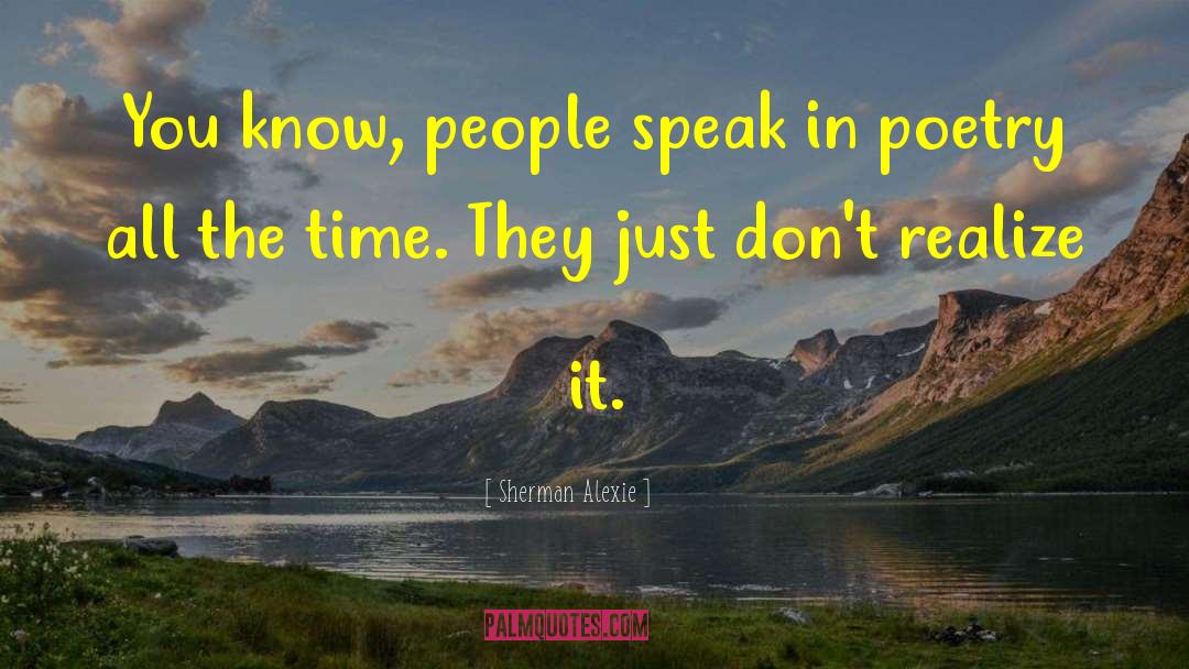 Sherman Alexie Quotes: You know, people speak in