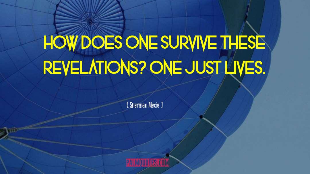 Sherman Alexie Quotes: How does one survive these