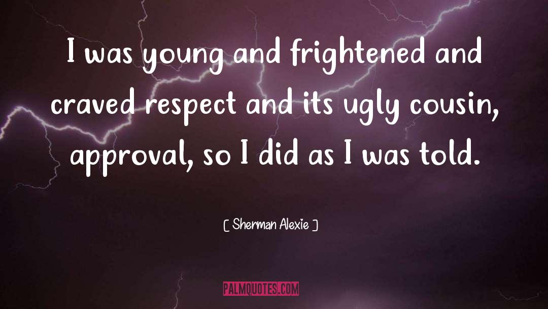 Sherman Alexie Quotes: I was young and frightened