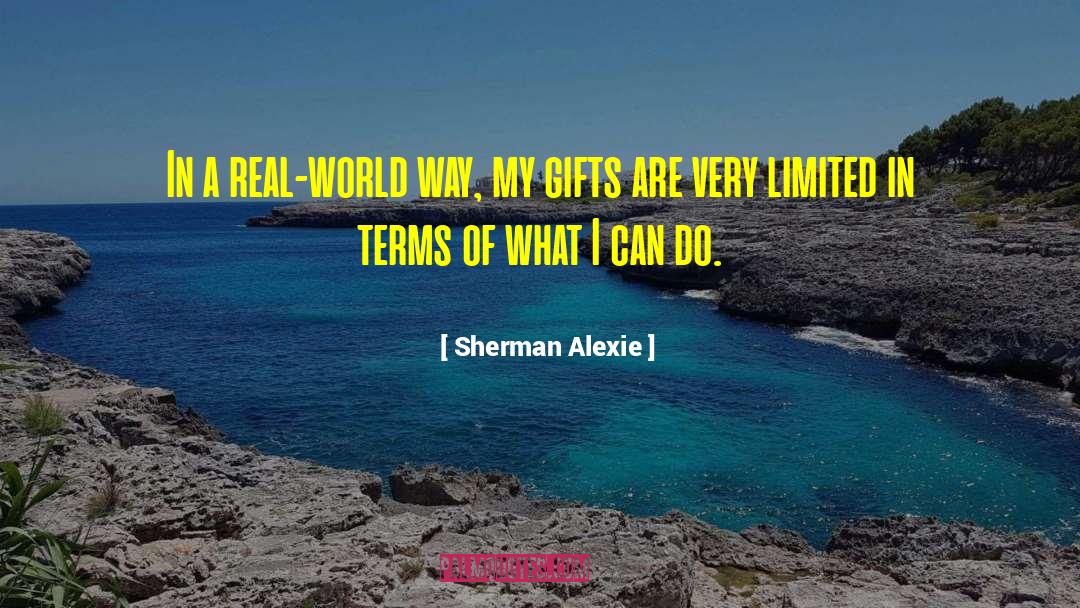 Sherman Alexie Quotes: In a real-world way, my