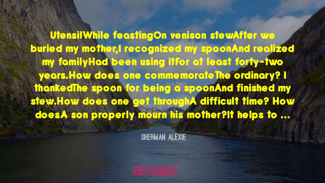 Sherman Alexie Quotes: Utensil<br /><br />While feasting<br />On