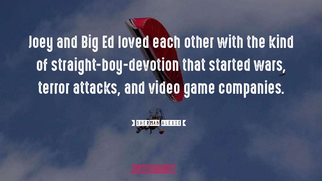 Sherman Alexie Quotes: Joey and Big Ed loved