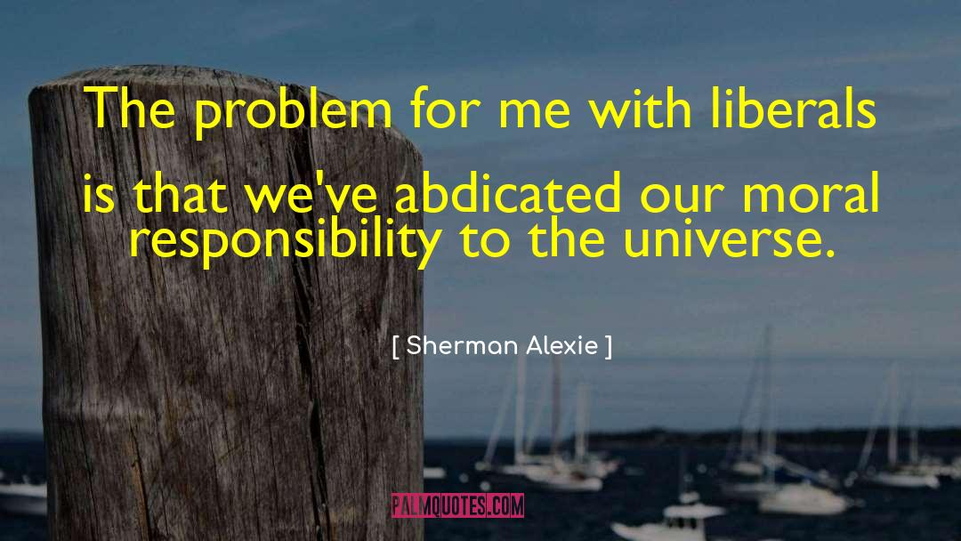 Sherman Alexie Quotes: The problem for me with