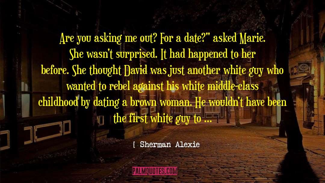 Sherman Alexie Quotes: Are you asking me out?