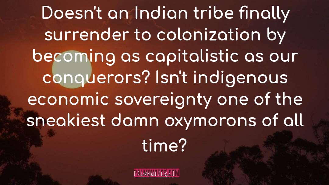 Sherman Alexie Quotes: Doesn't an Indian tribe finally