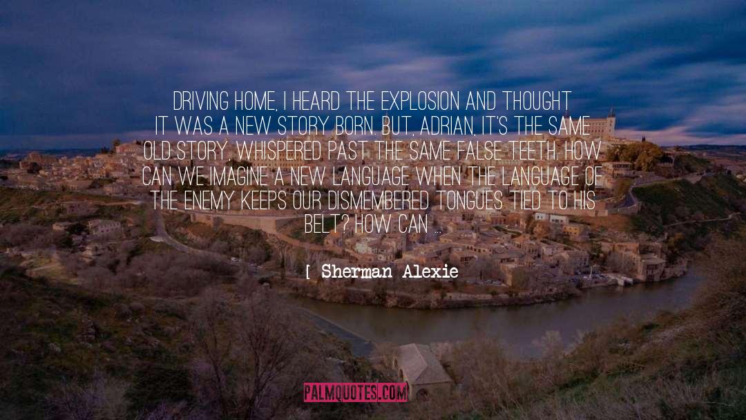 Sherman Alexie Quotes: Driving home, I heard the