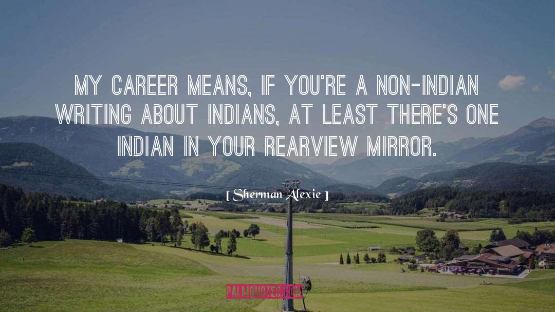 Sherman Alexie Quotes: My career means, if you're