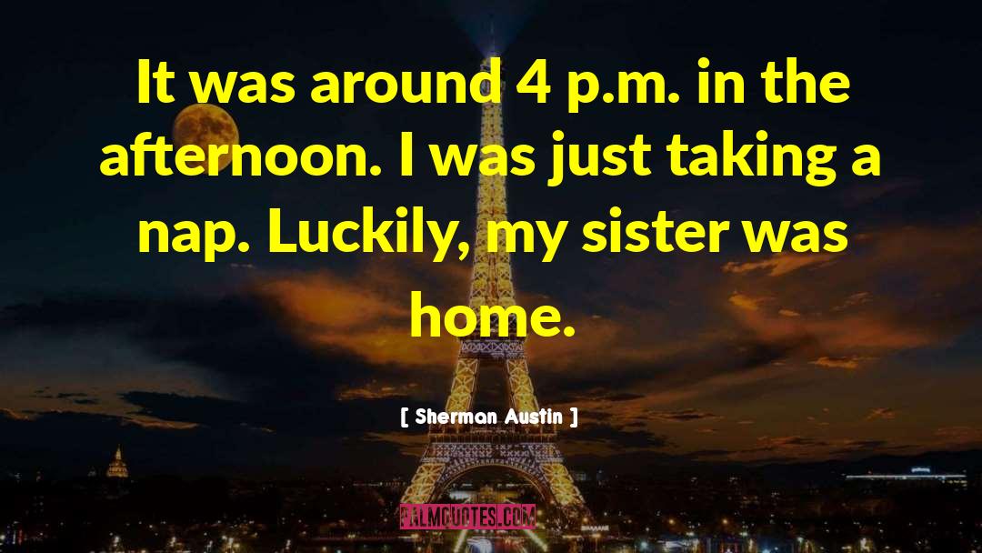 Sherman Austin Quotes: It was around 4 p.m.