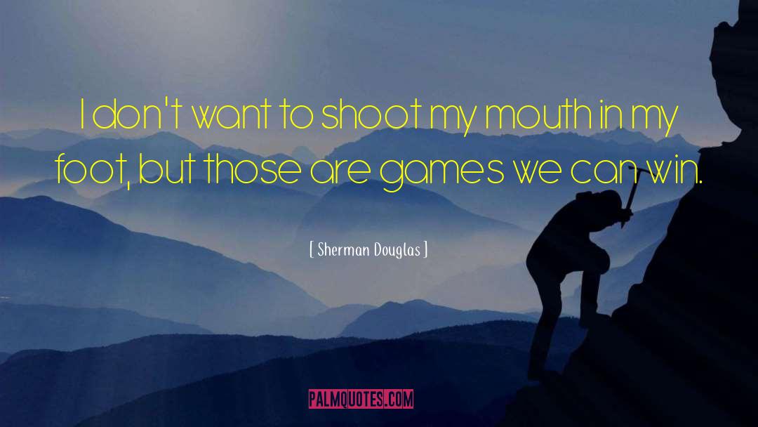 Sherman Douglas Quotes: I don't want to shoot