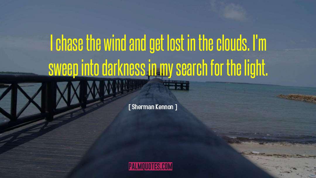 Sherman Kennon Quotes: I chase the wind and