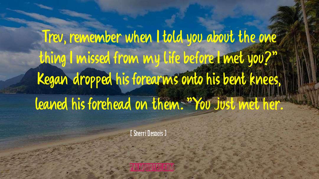 Sherri Desbois Quotes: Trev, remember when I told