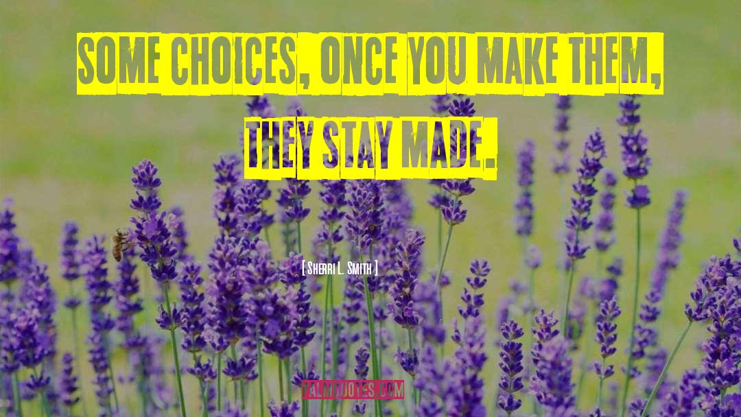 Sherri L. Smith Quotes: Some choices, once you make