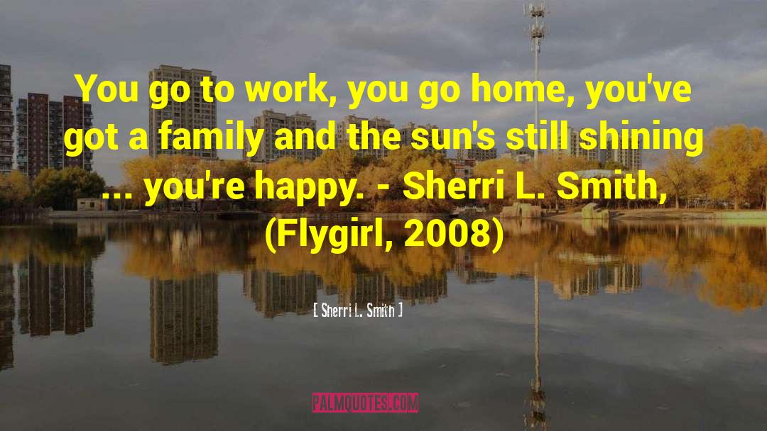 Sherri L. Smith Quotes: You go to work, you