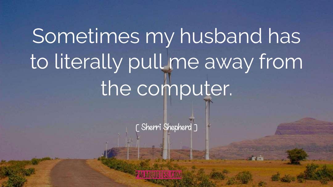 Sherri Shepherd Quotes: Sometimes my husband has to