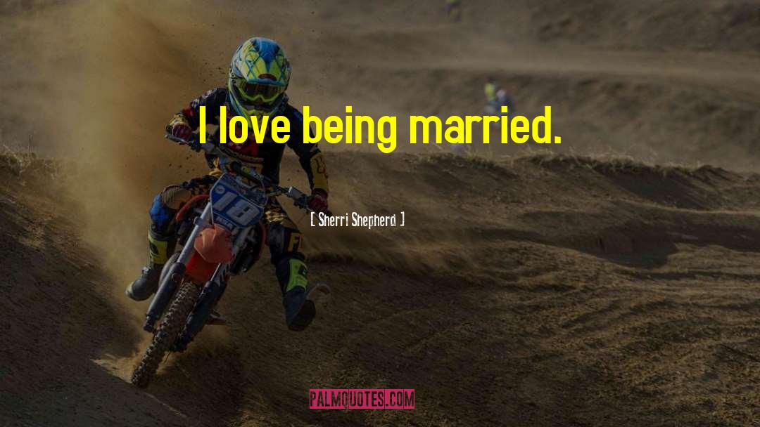 Sherri Shepherd Quotes: I love being married.