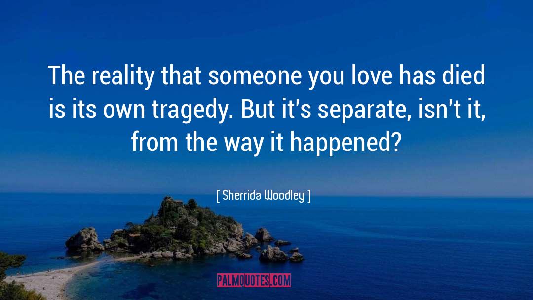 Sherrida Woodley Quotes: The reality that someone you