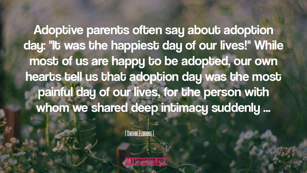 Sherrie Eldridge Quotes: Adoptive parents often say about