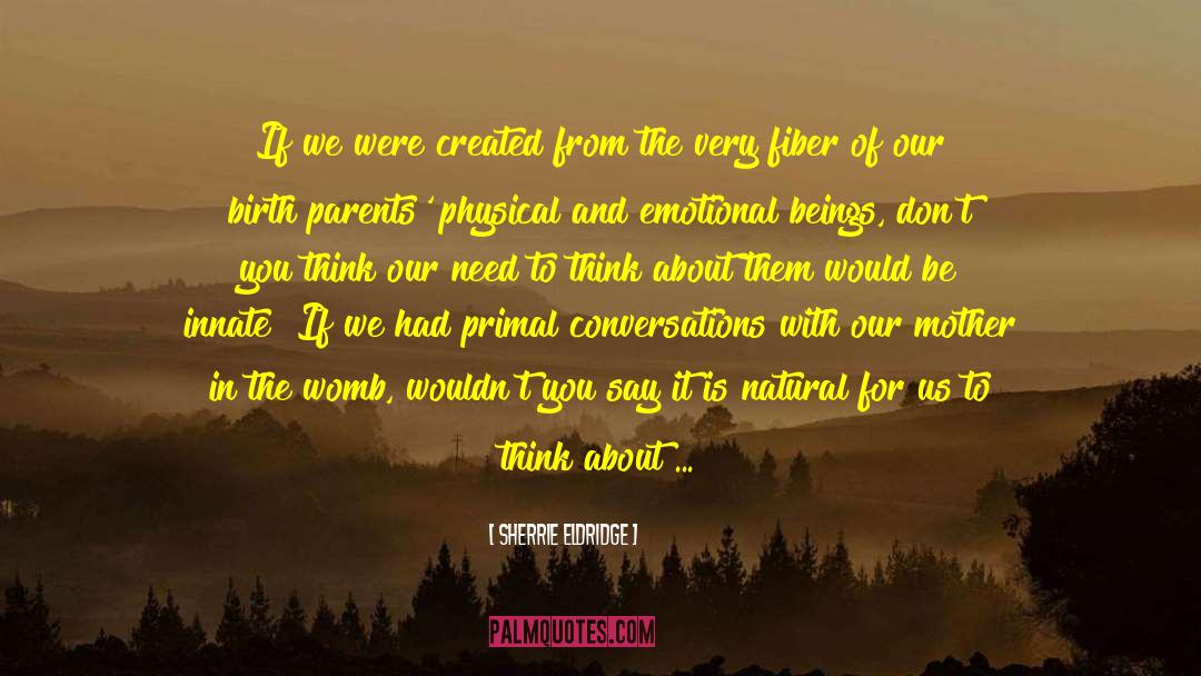 Sherrie Eldridge Quotes: If we were created from