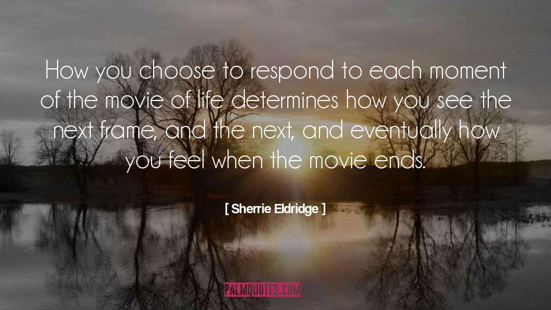 Sherrie Eldridge Quotes: How you choose to respond