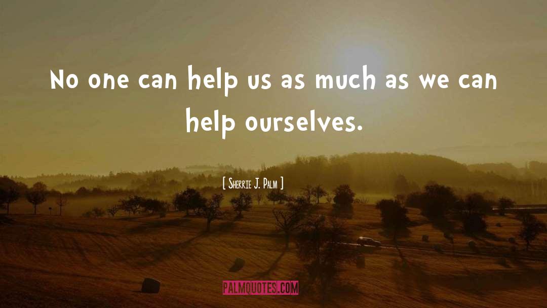 Sherrie J. Palm Quotes: No one can help us