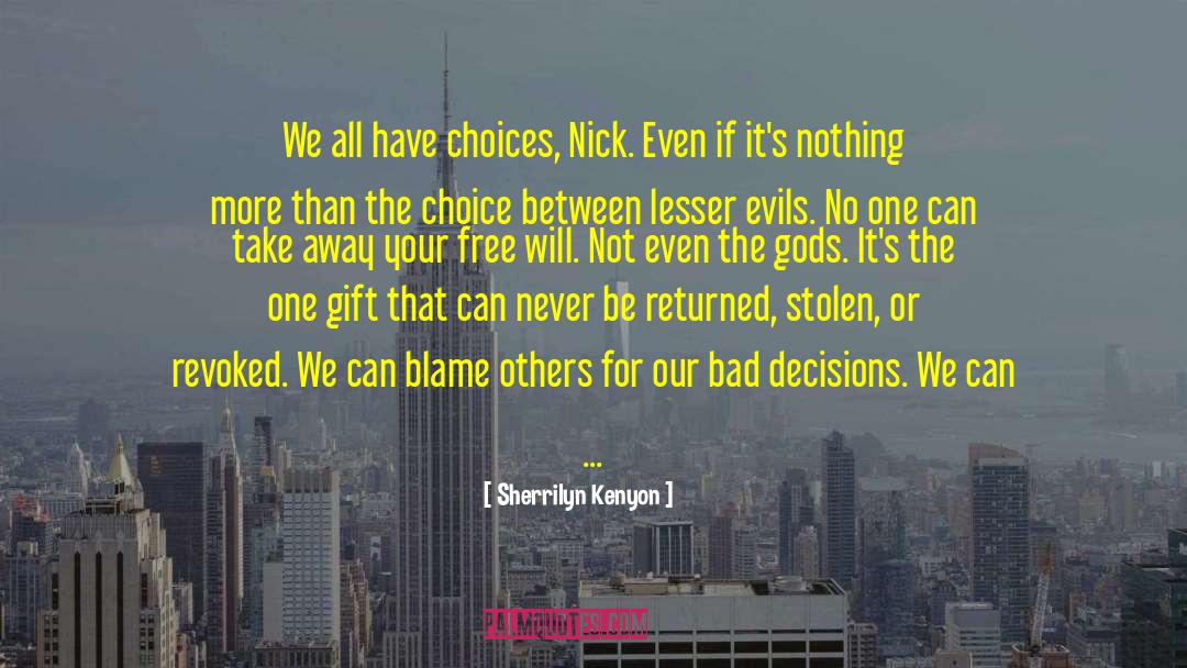 Sherrilyn Kenyon Quotes: We all have choices, Nick.