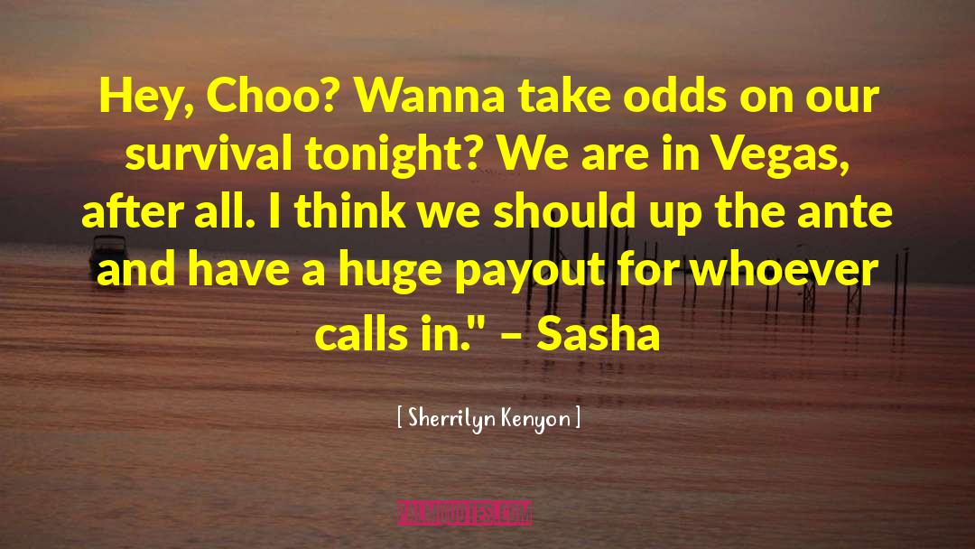 Sherrilyn Kenyon Quotes: Hey, Choo? Wanna take odds