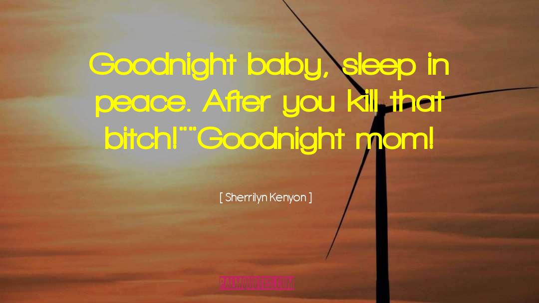 Sherrilyn Kenyon Quotes: Goodnight baby, sleep in peace.