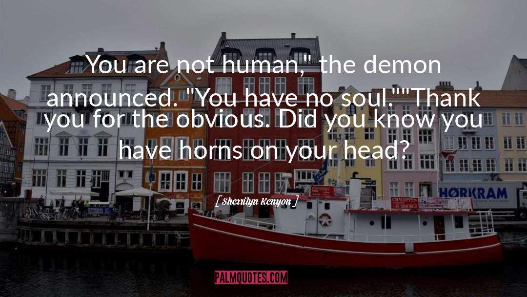 Sherrilyn Kenyon Quotes: You are not human,